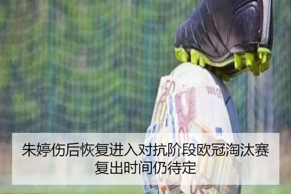 朱婷伤后恢复进入对抗阶段欧冠淘汰赛复出时间仍待定